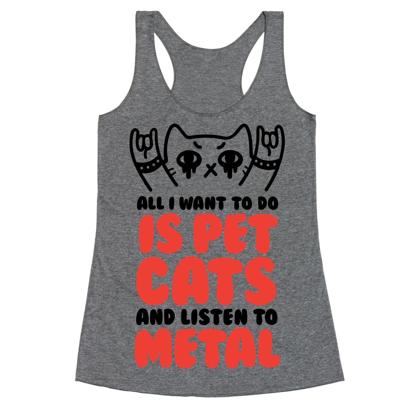 All I Want To Do Is Pet Cats And Listen To Metal Racerback Tank
