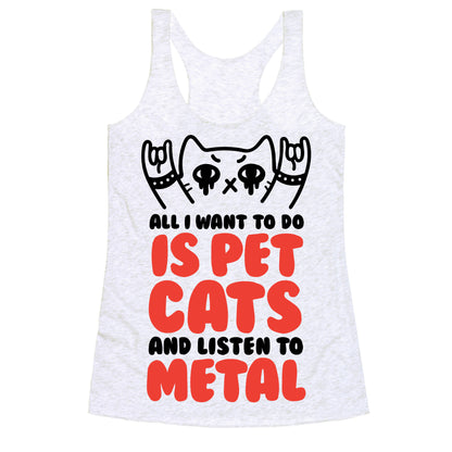 All I Want To Do Is Pet Cats And Listen To Metal Racerback Tank