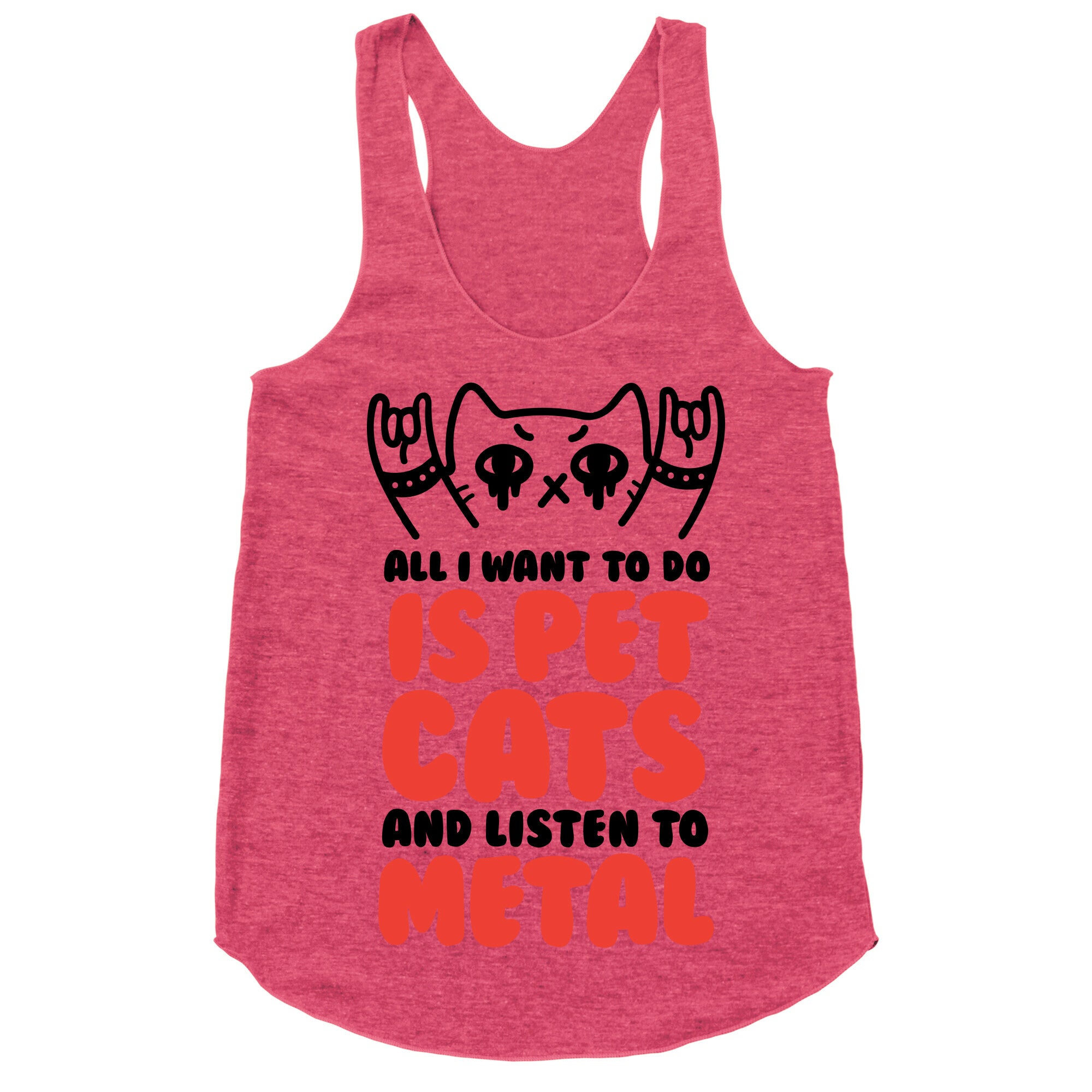 All I Want To Do Is Pet Cats And Listen To Metal Racerback Tank