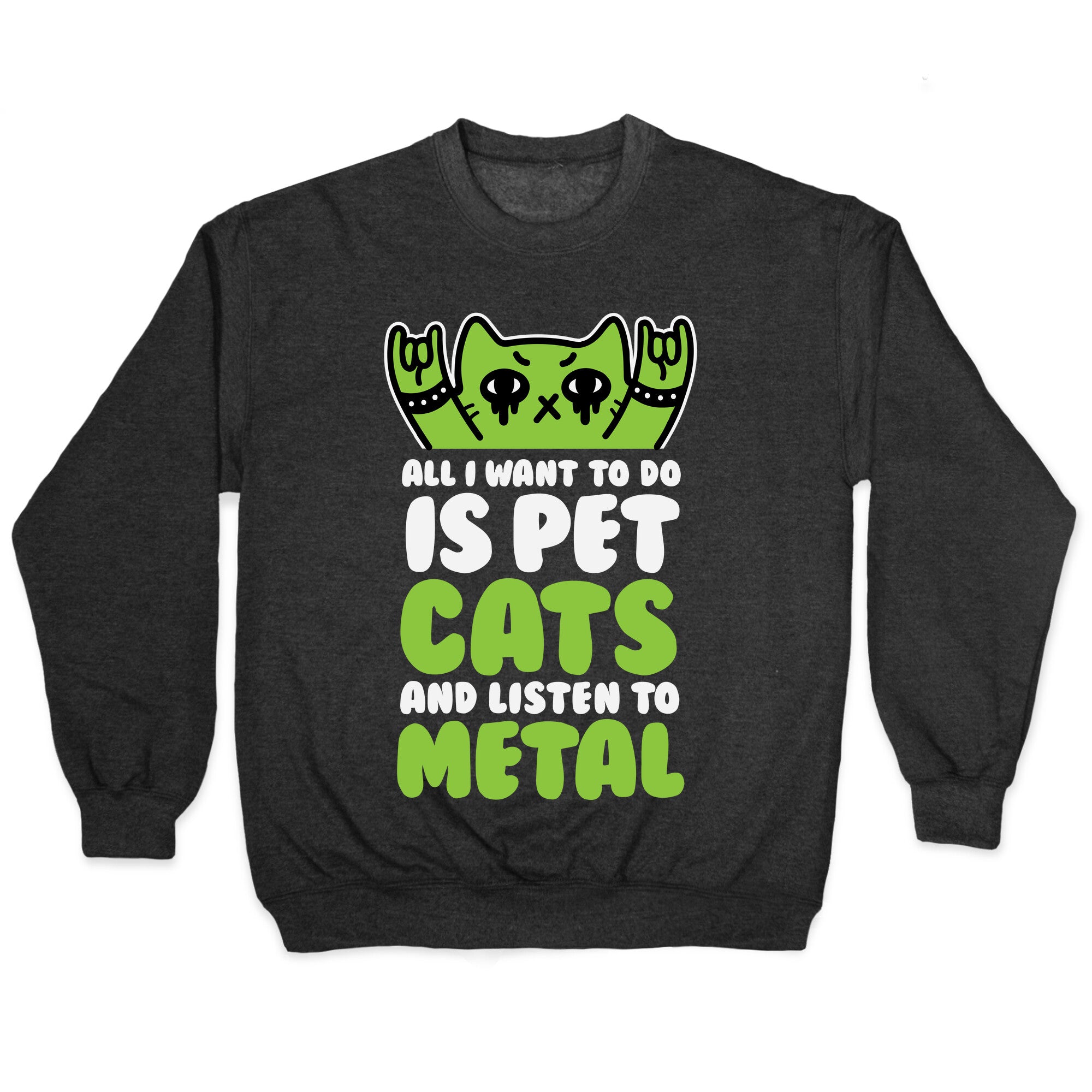 All I Want To Do Is Pet Cats And Listen To Metal Crewneck Sweatshirt