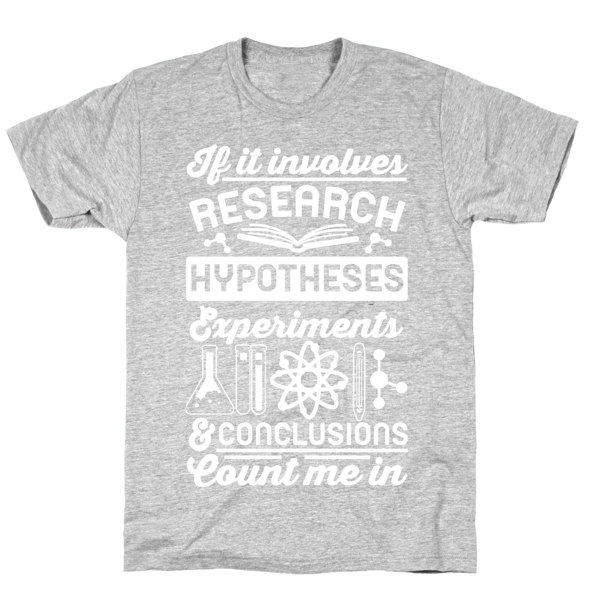 If It Involves Research, Hypotheses, Experiments, & Conclusions - Count Me In T-Shirt