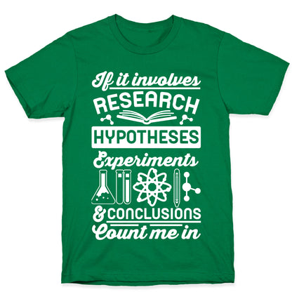 If It Involves Research, Hypotheses, Experiments, & Conclusions - Count Me In T-Shirt