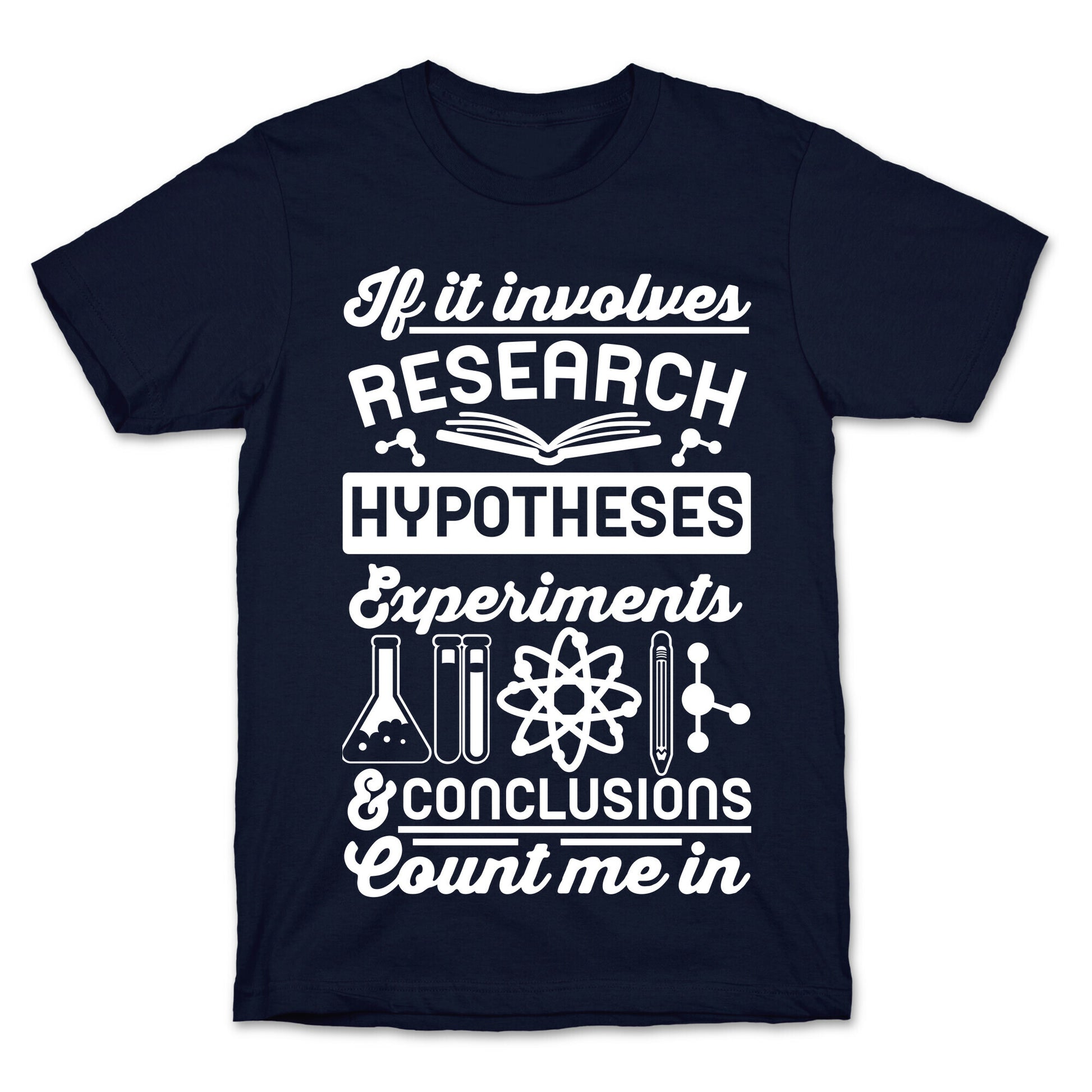 If It Involves Research, Hypotheses, Experiments, & Conclusions - Count Me In T-Shirt