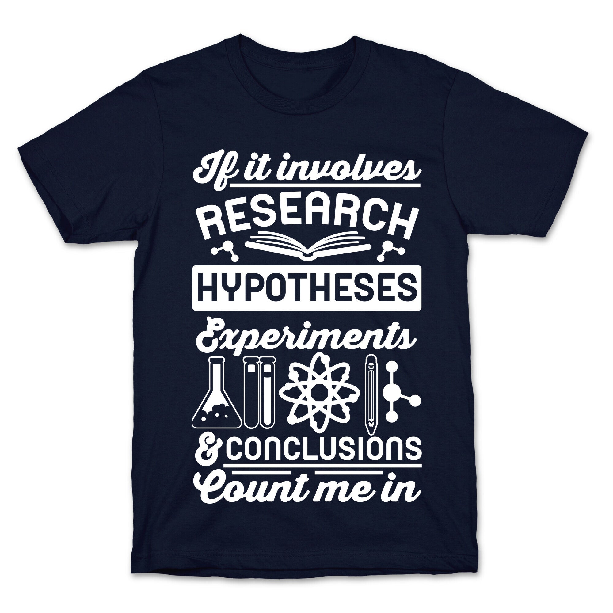 If It Involves Research, Hypotheses, Experiments, & Conclusions - Count Me In T-Shirt