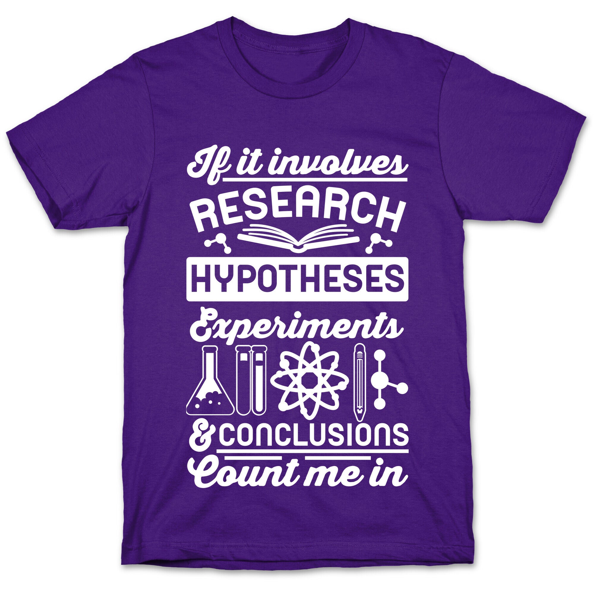 If It Involves Research, Hypotheses, Experiments, & Conclusions - Count Me In T-Shirt