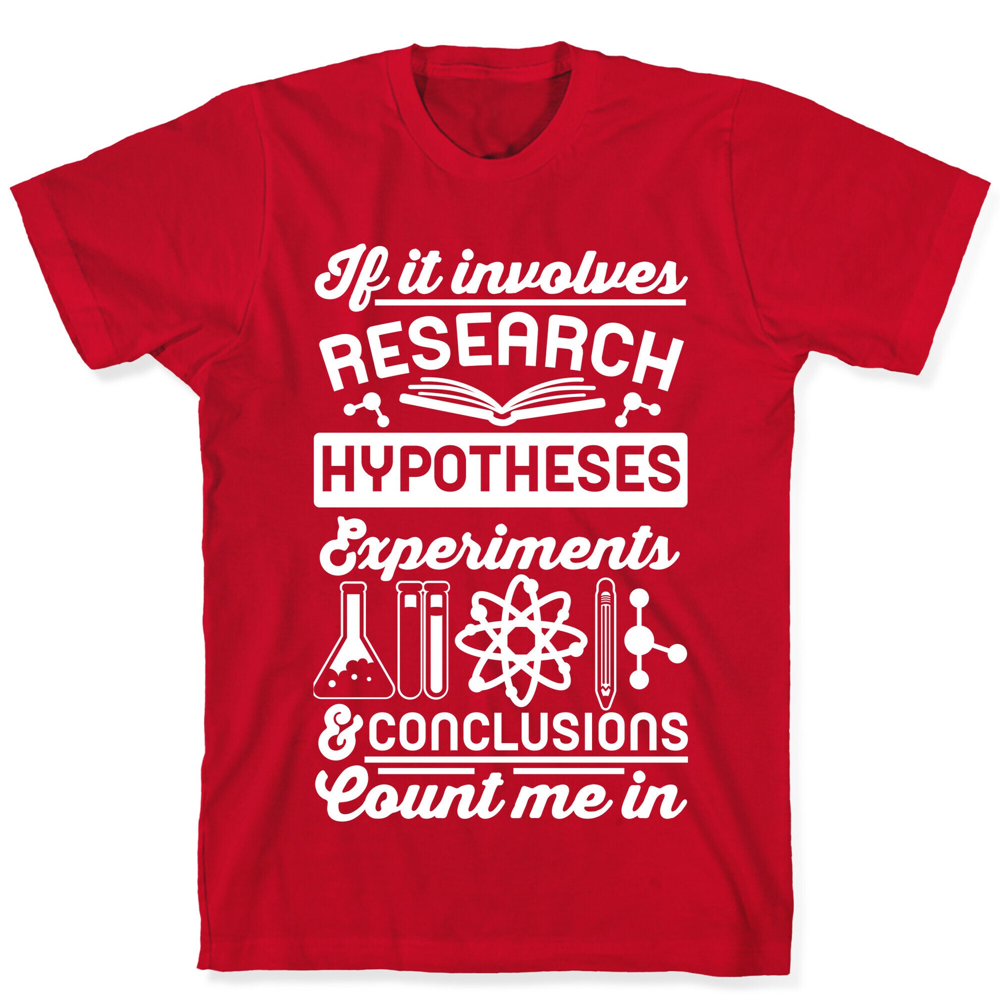 If It Involves Research, Hypotheses, Experiments, & Conclusions - Count Me In T-Shirt