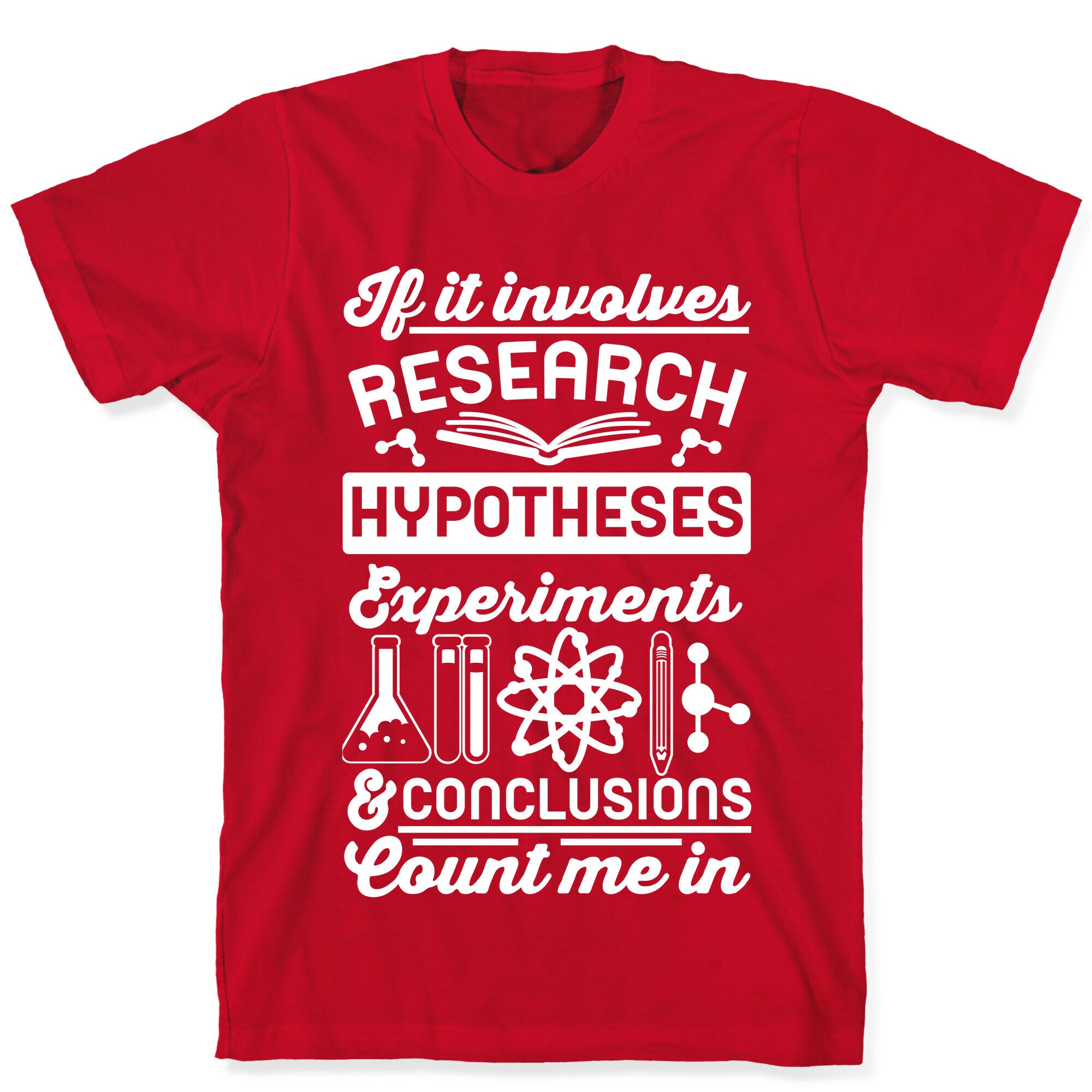 If It Involves Research, Hypotheses, Experiments, & Conclusions - Count Me In T-Shirt