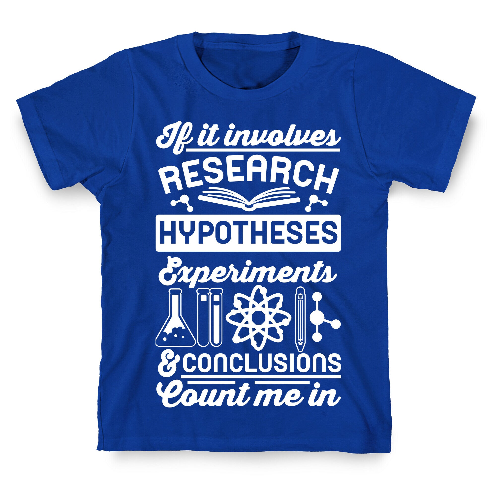 If It Involves Research, Hypotheses, Experiments, & Conclusions - Count Me In T-Shirt