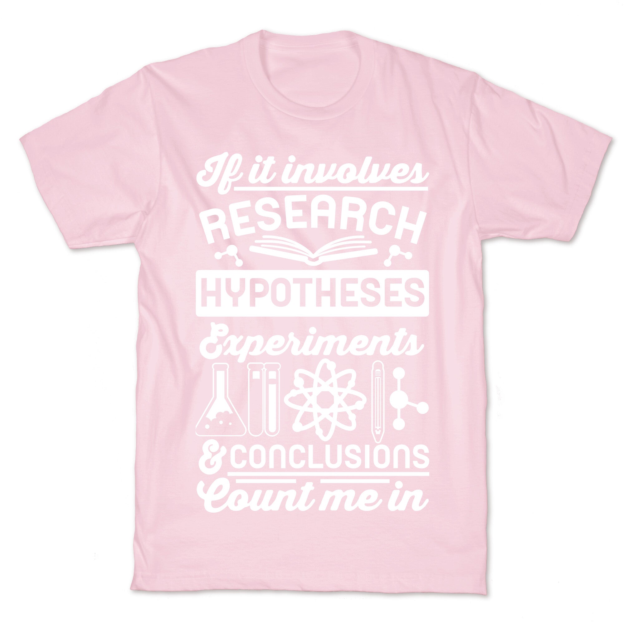 If It Involves Research, Hypotheses, Experiments, & Conclusions - Count Me In T-Shirt
