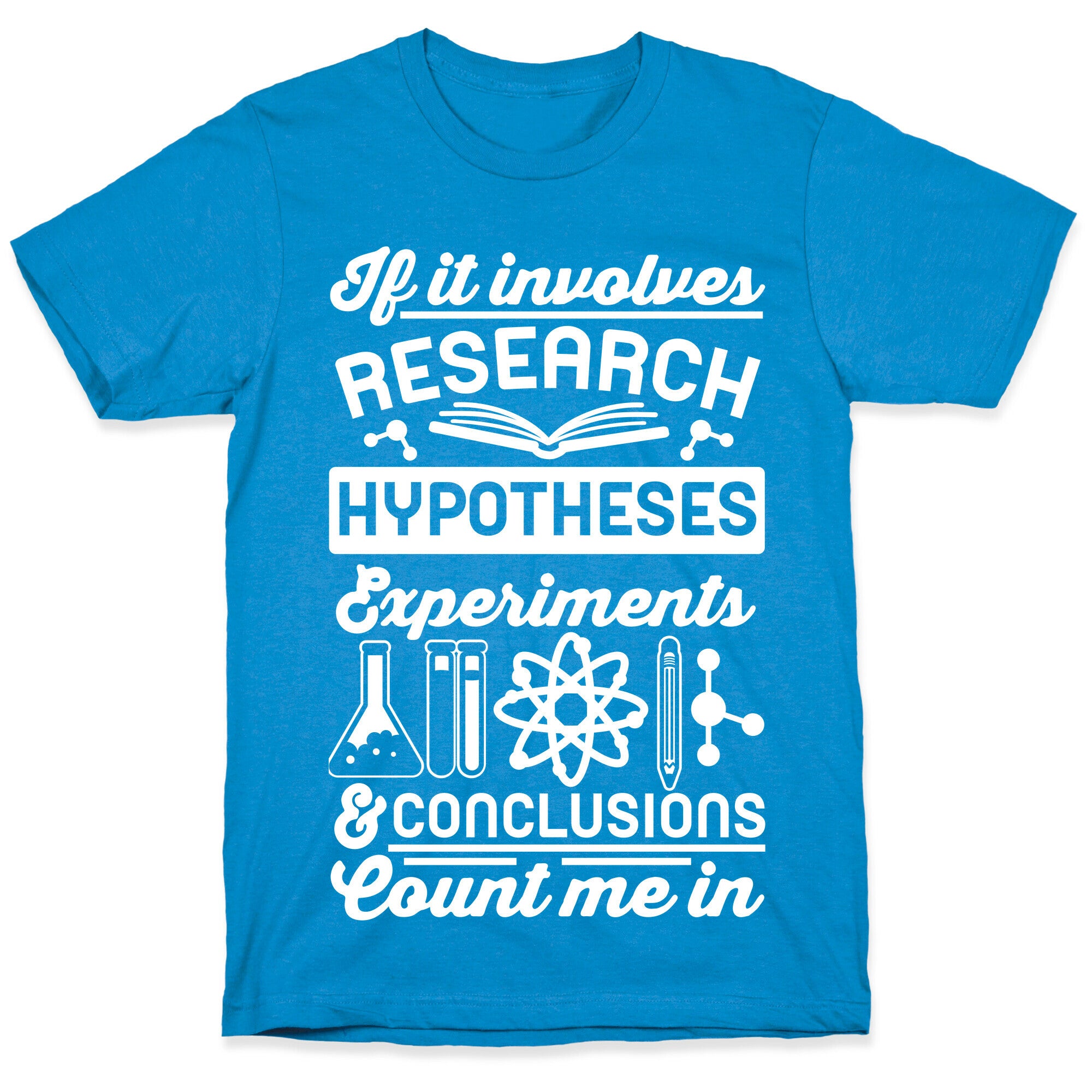 If It Involves Research, Hypotheses, Experiments, & Conclusions - Count Me In T-Shirt