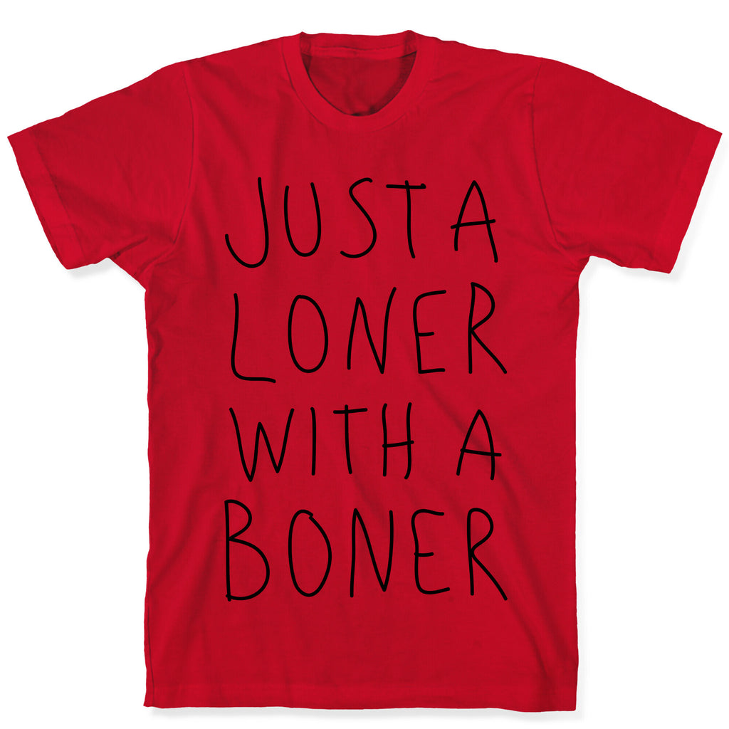 Just A Loner With A Boner T-Shirt