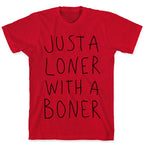 Just A Loner With A Boner T-Shirt