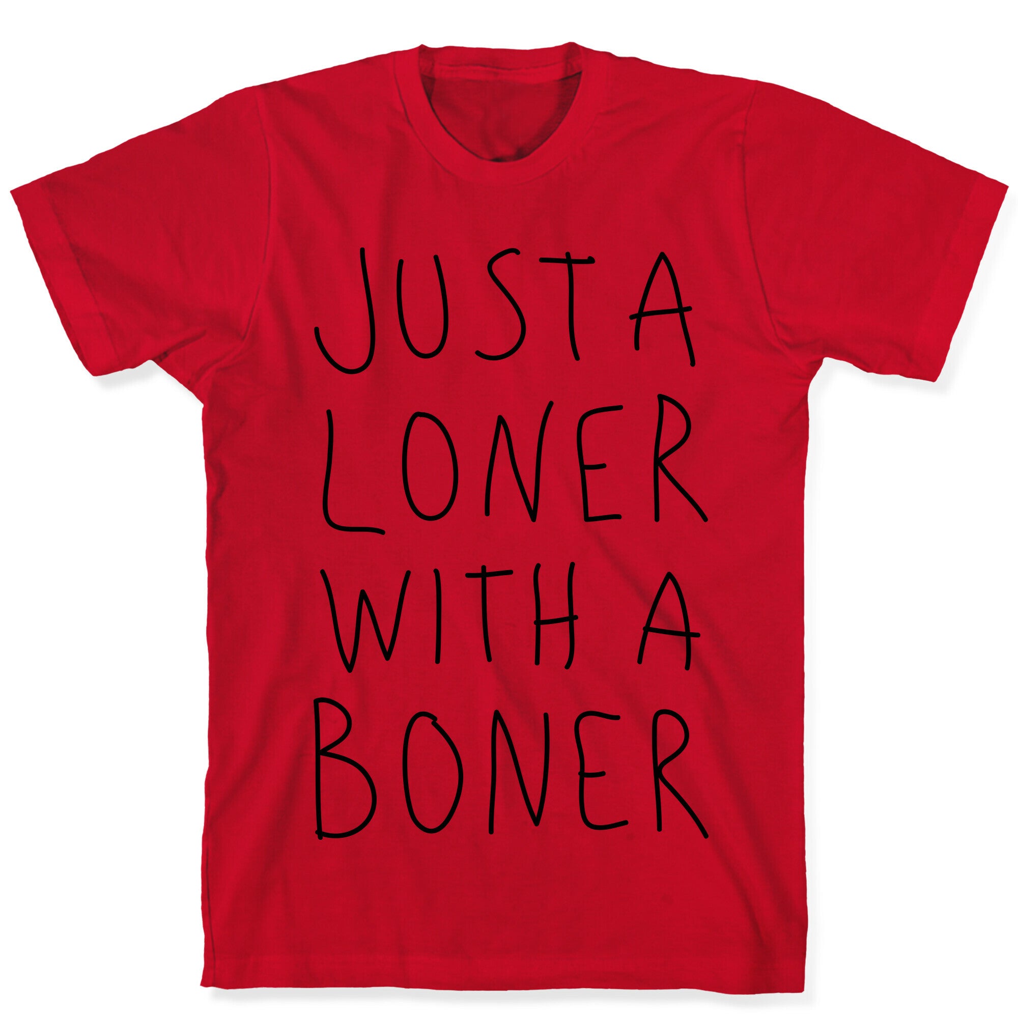 Just A Loner With A Boner T-Shirt