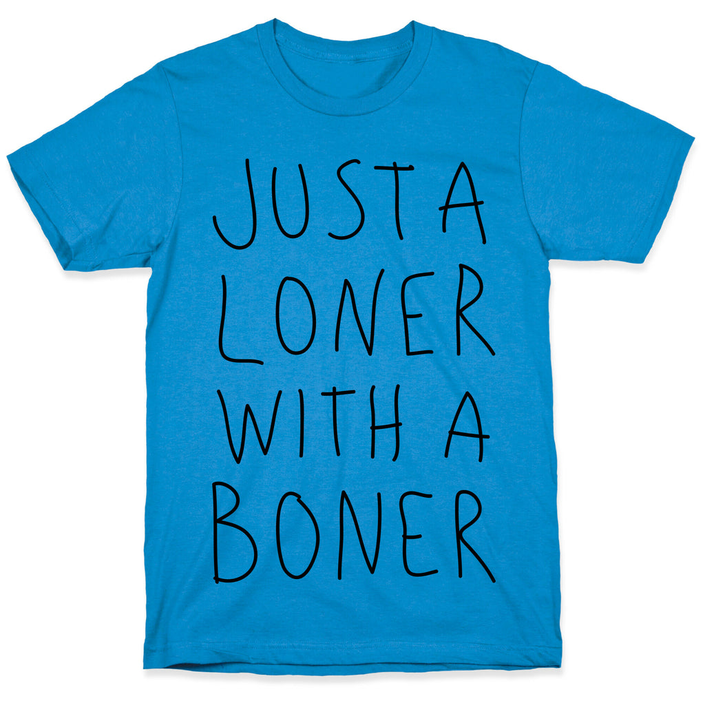 Just A Loner With A Boner T-Shirt