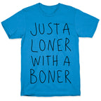 Just A Loner With A Boner T-Shirt