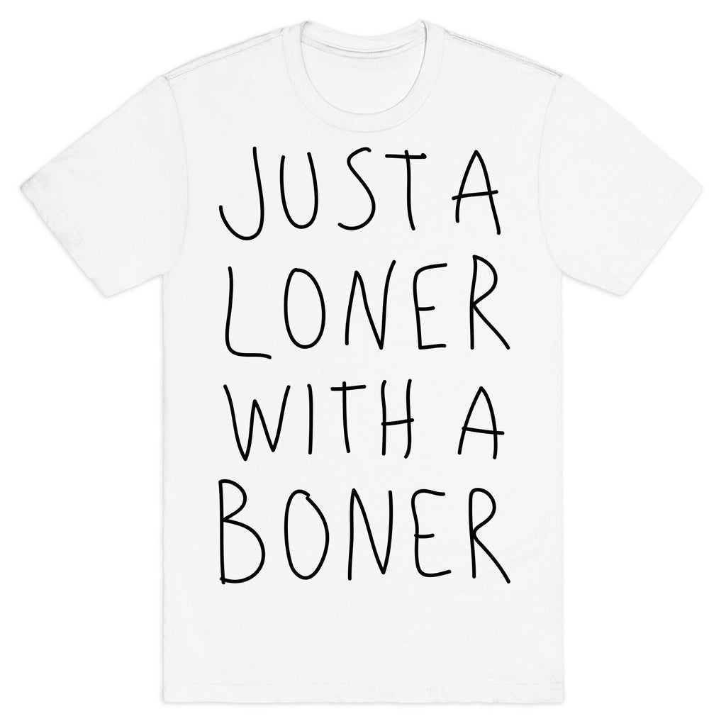 Just A Loner With A Boner T-Shirt