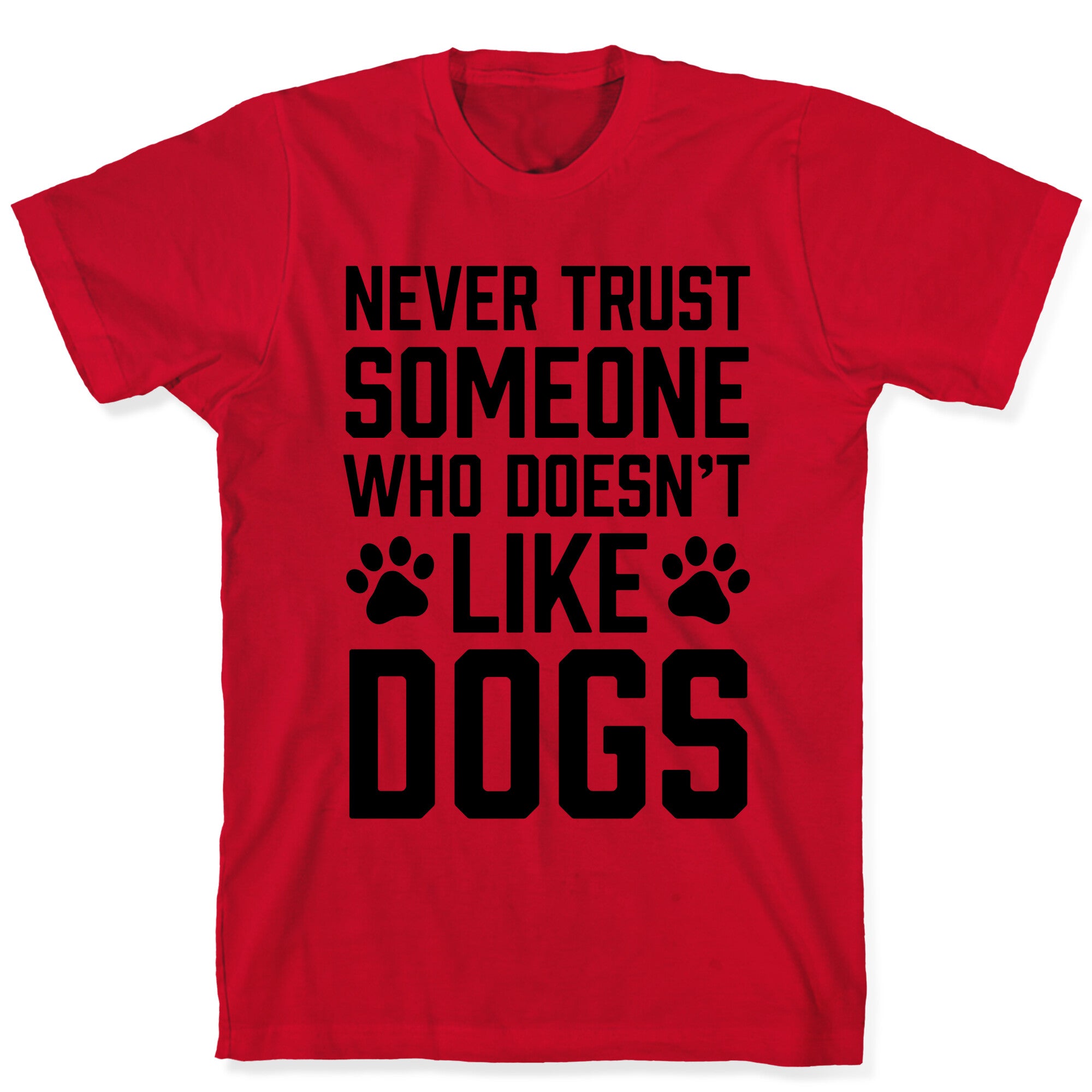 Never Trust Someone Who Doesn't Like Dogs T-Shirt