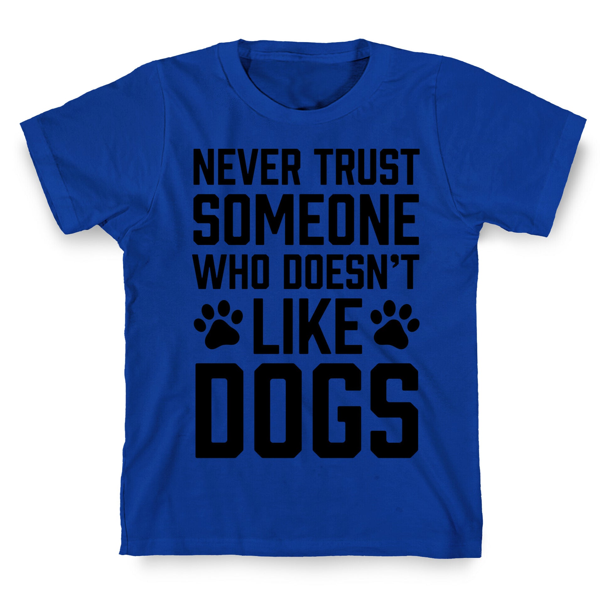 Never Trust Someone Who Doesn't Like Dogs T-Shirt