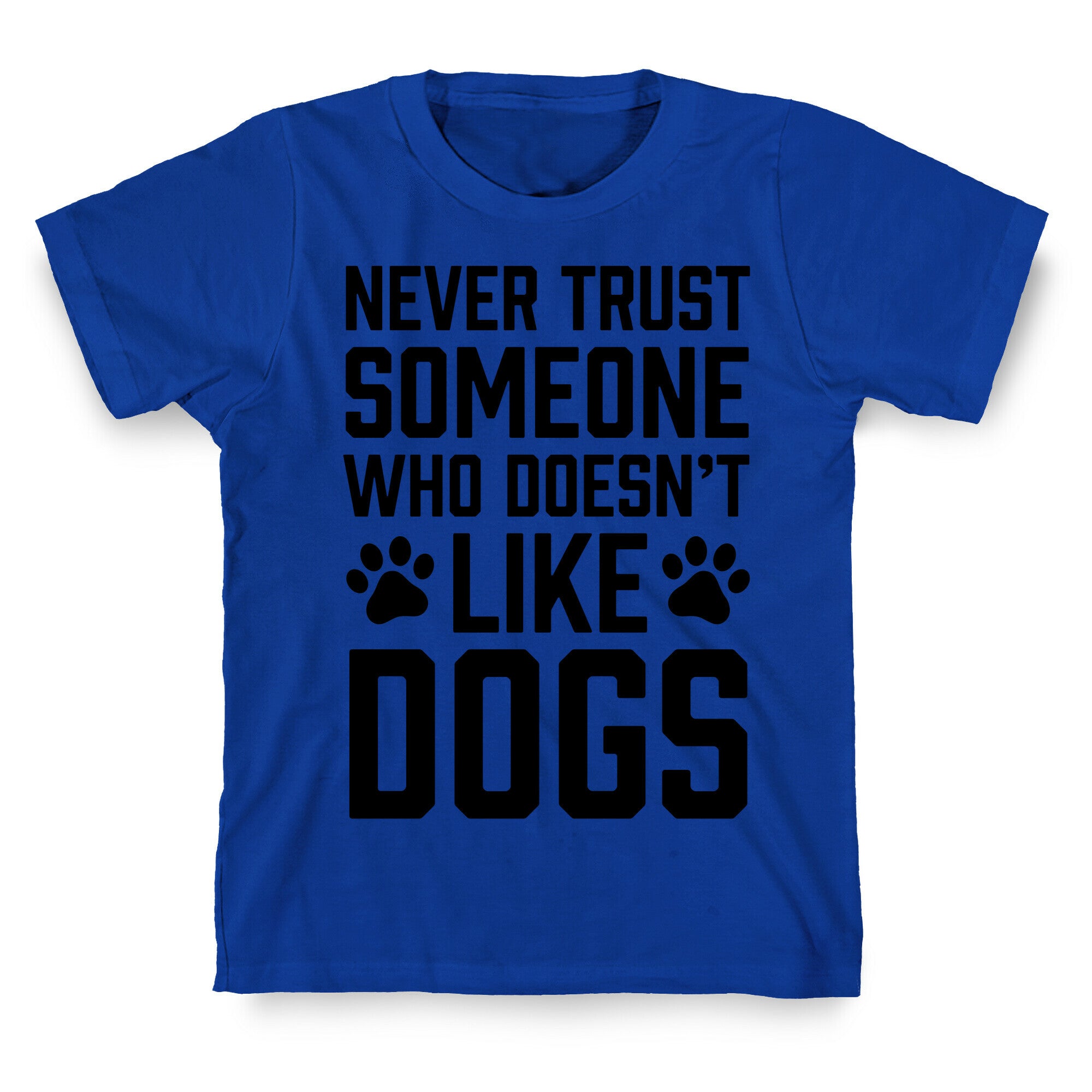 Never Trust Someone Who Doesn't Like Dogs T-Shirt