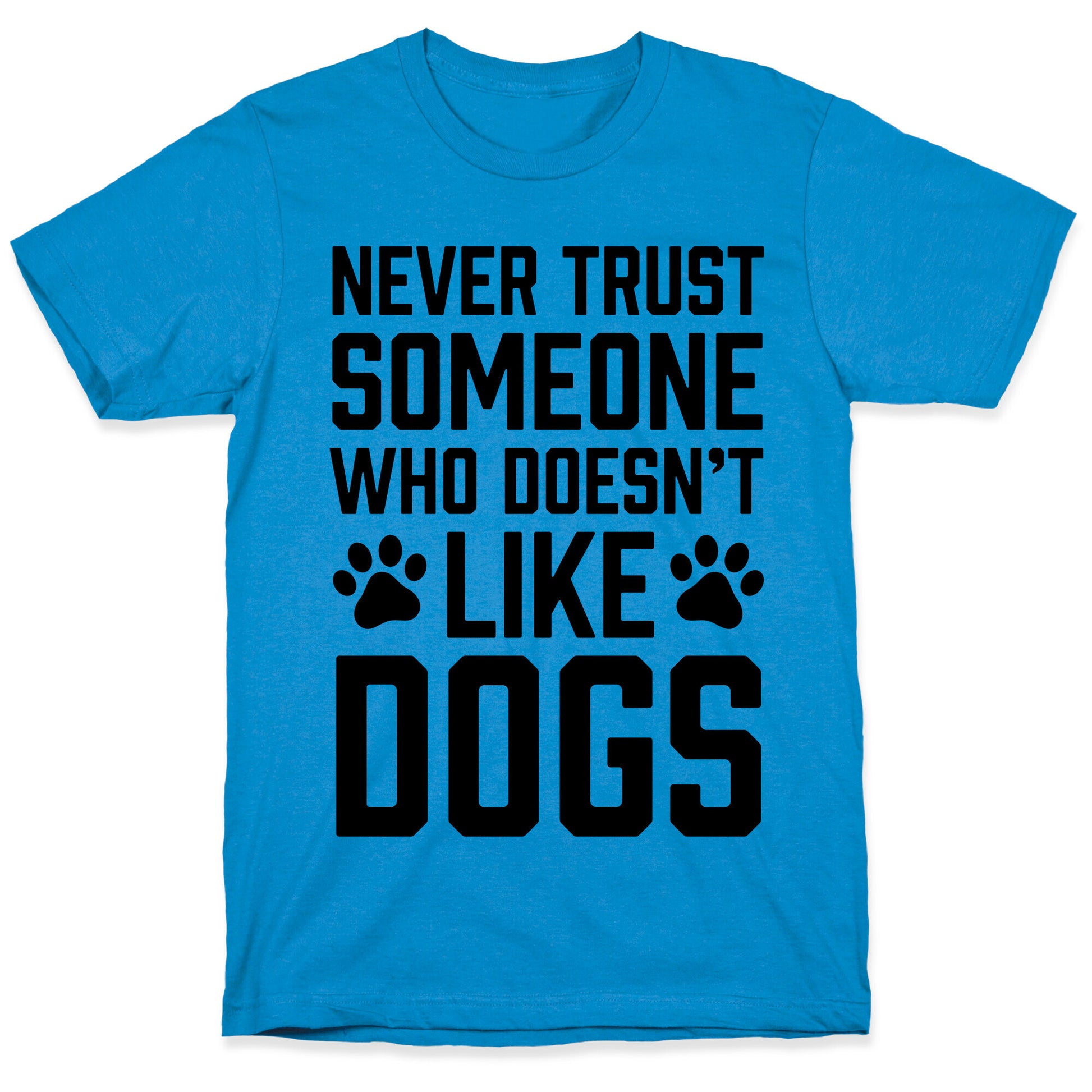Never Trust Someone Who Doesn't Like Dogs T-Shirt