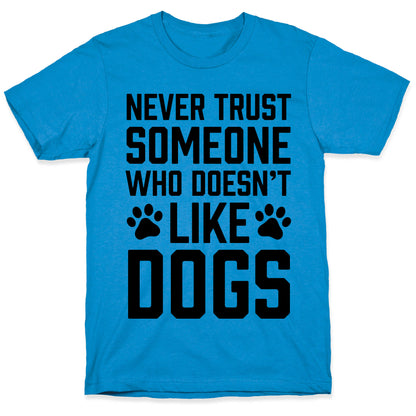 Never Trust Someone Who Doesn't Like Dogs T-Shirt