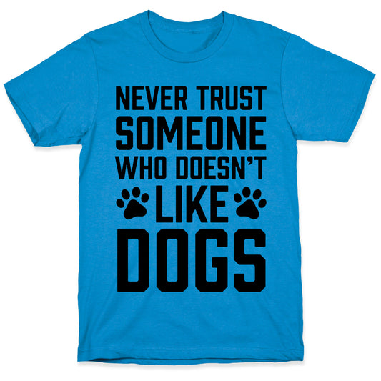 Never Trust Someone Who Doesn't Like Dogs T-Shirt