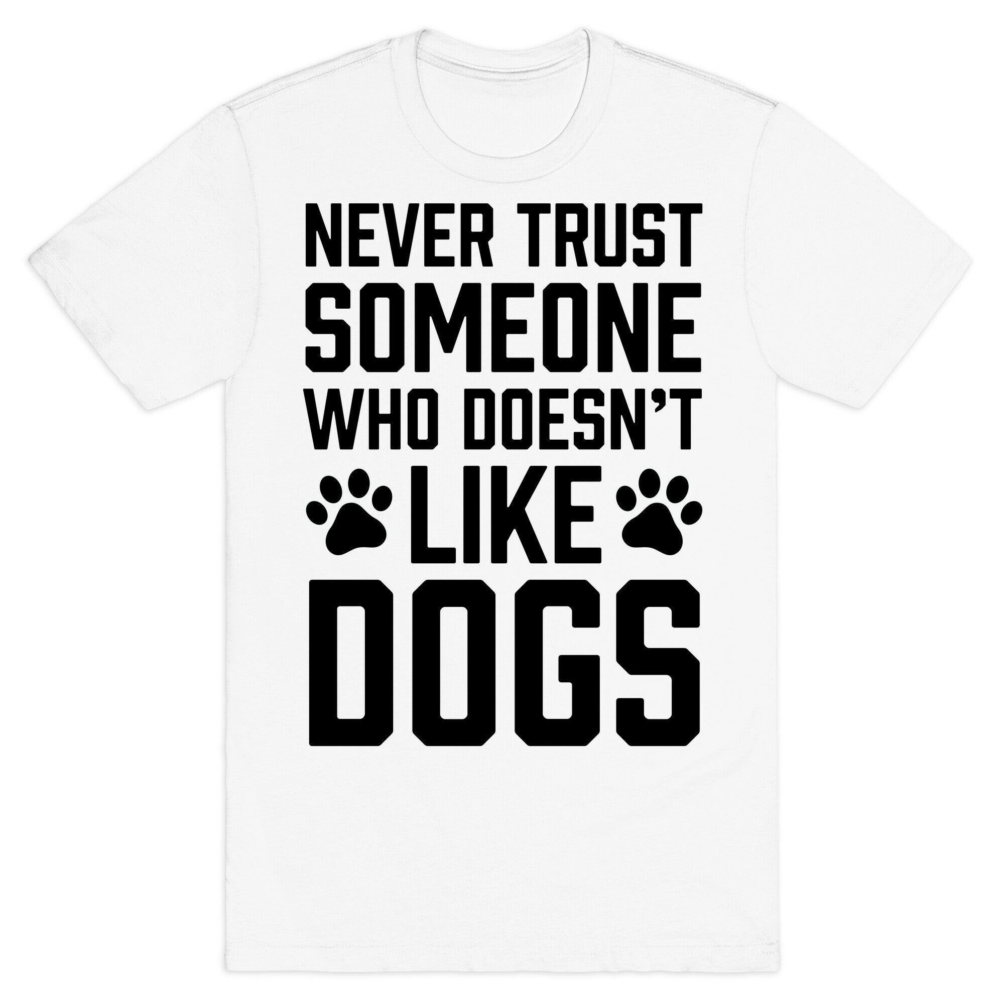 Never Trust Someone Who Doesn't Like Dogs T-Shirt