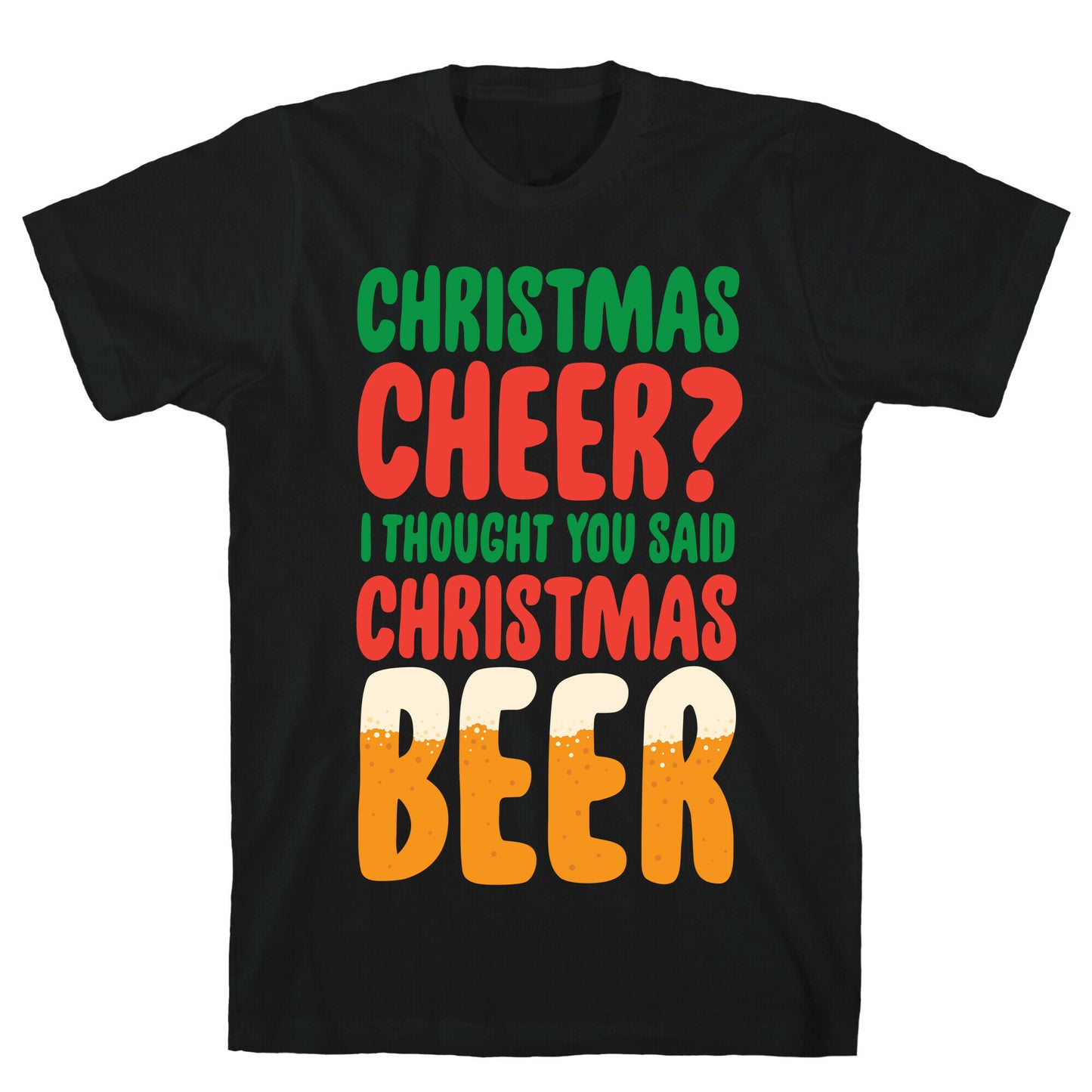 Christmas Cheer? i Thought You Said Christmas Beer T-Shirt