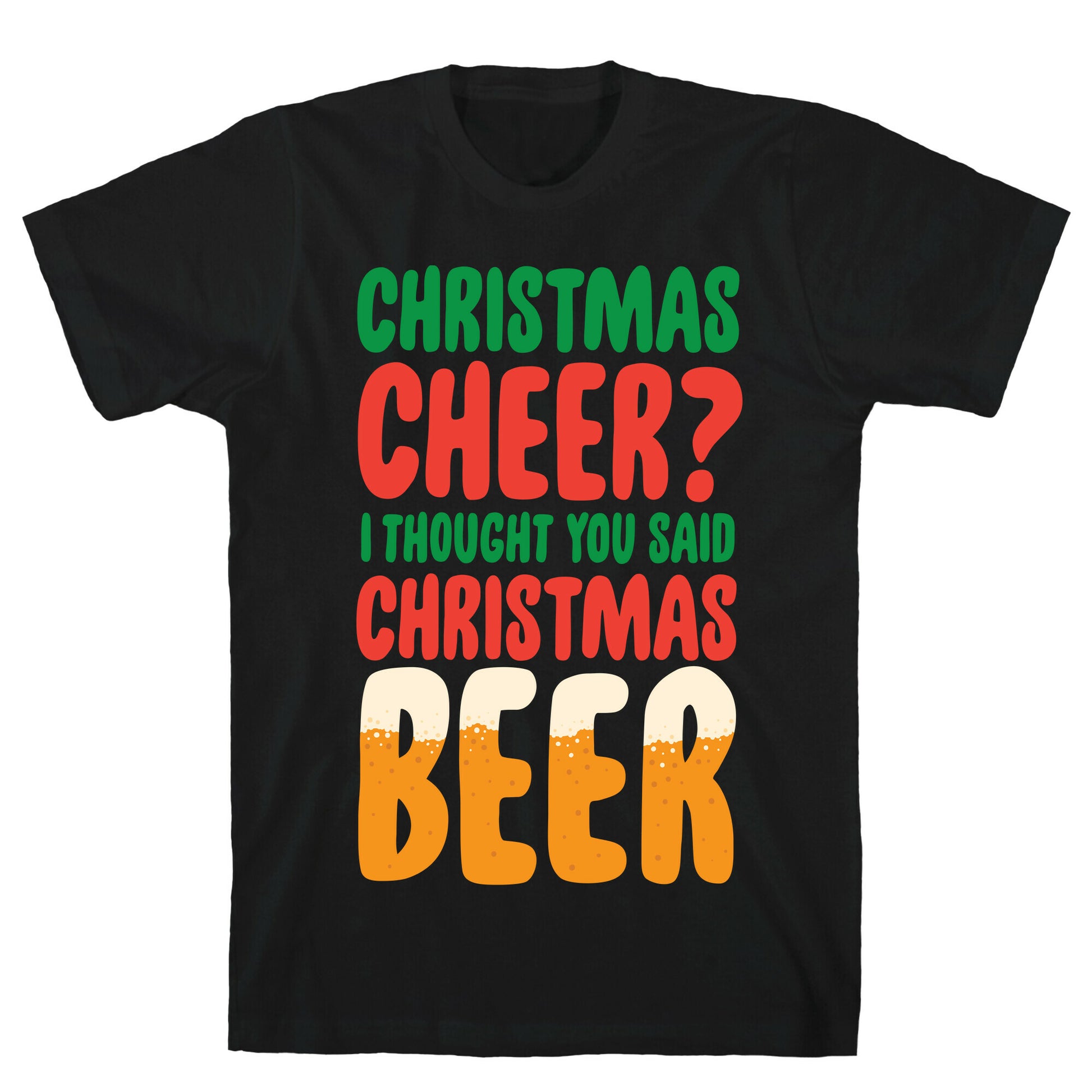 Christmas Cheer? i Thought You Said Christmas Beer T-Shirt