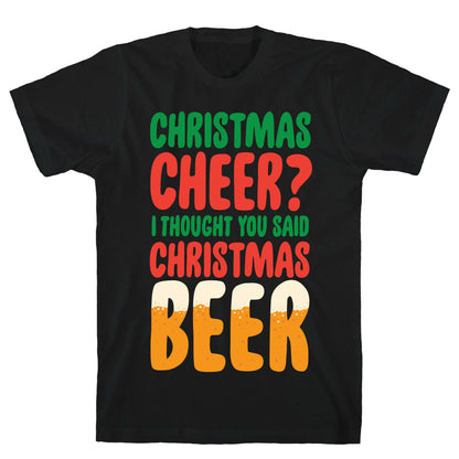 Christmas Cheer? i Thought You Said Christmas Beer T-Shirt