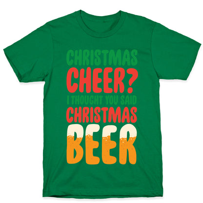 Christmas Cheer? i Thought You Said Christmas Beer T-Shirt
