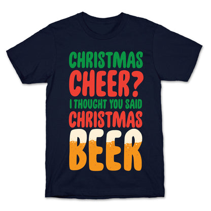 Christmas Cheer? i Thought You Said Christmas Beer T-Shirt