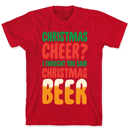 Christmas Cheer? i Thought You Said Christmas Beer T-Shirt