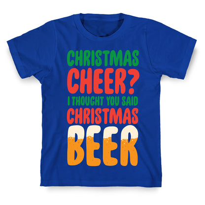 Christmas Cheer? i Thought You Said Christmas Beer T-Shirt