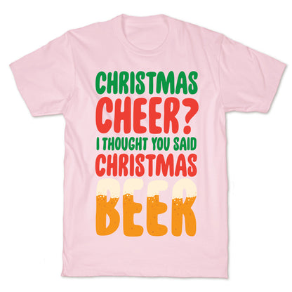 Christmas Cheer? i Thought You Said Christmas Beer T-Shirt