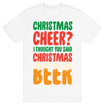 Christmas Cheer? i Thought You Said Christmas Beer T-Shirt