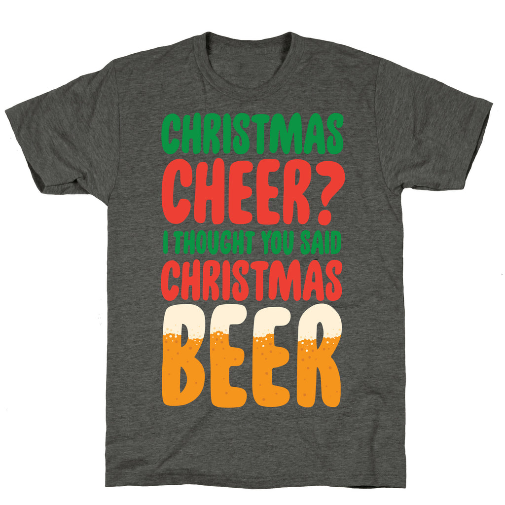 Christmas Cheer? i Thought You Said Christmas Beer Unisex Triblend Tee