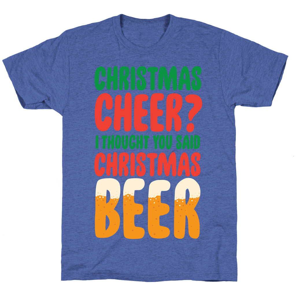 Christmas Cheer? i Thought You Said Christmas Beer Unisex Triblend Tee