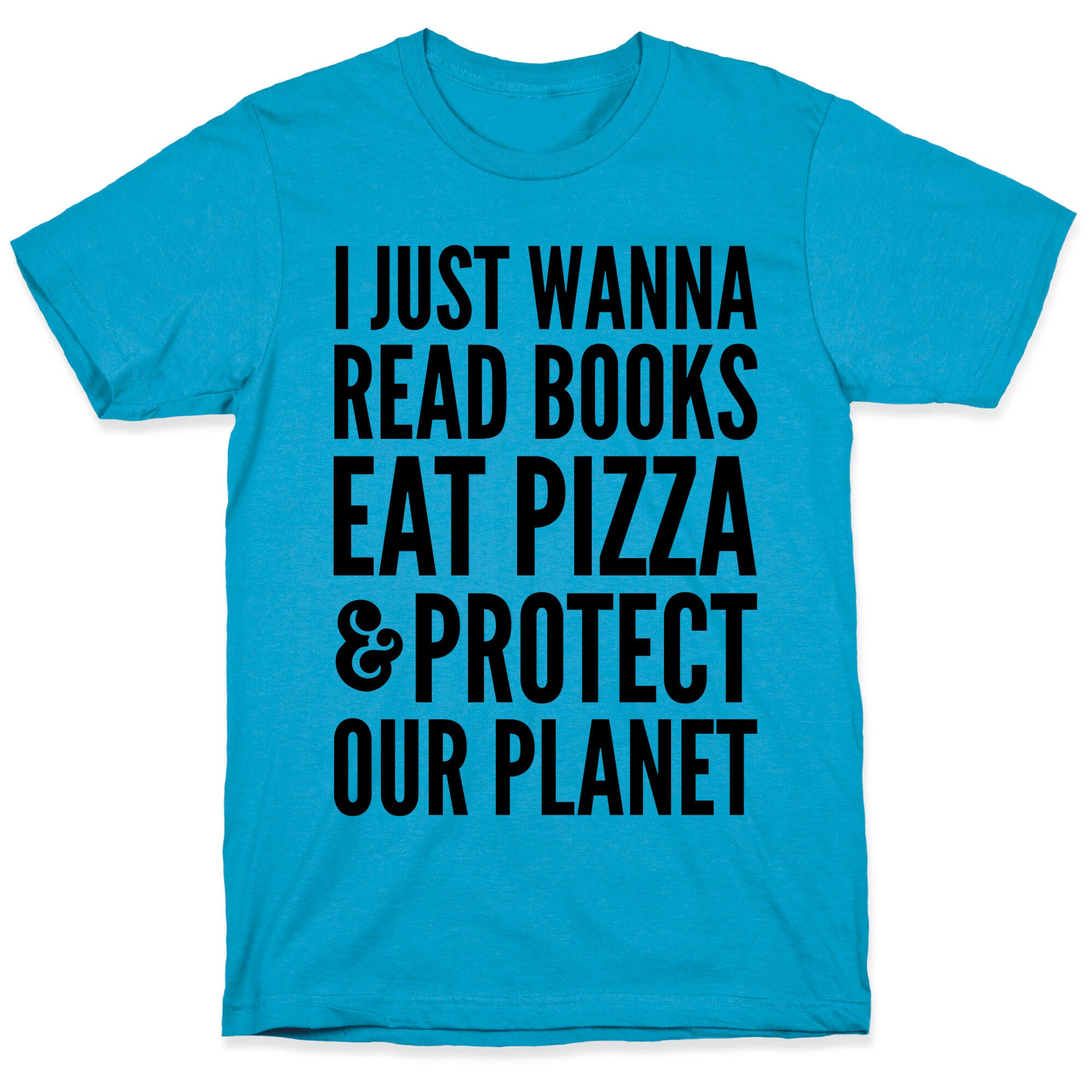 I Just Wanna Read Books, Eat Pizza, & Protect Our Planet Unisex Triblend Tee