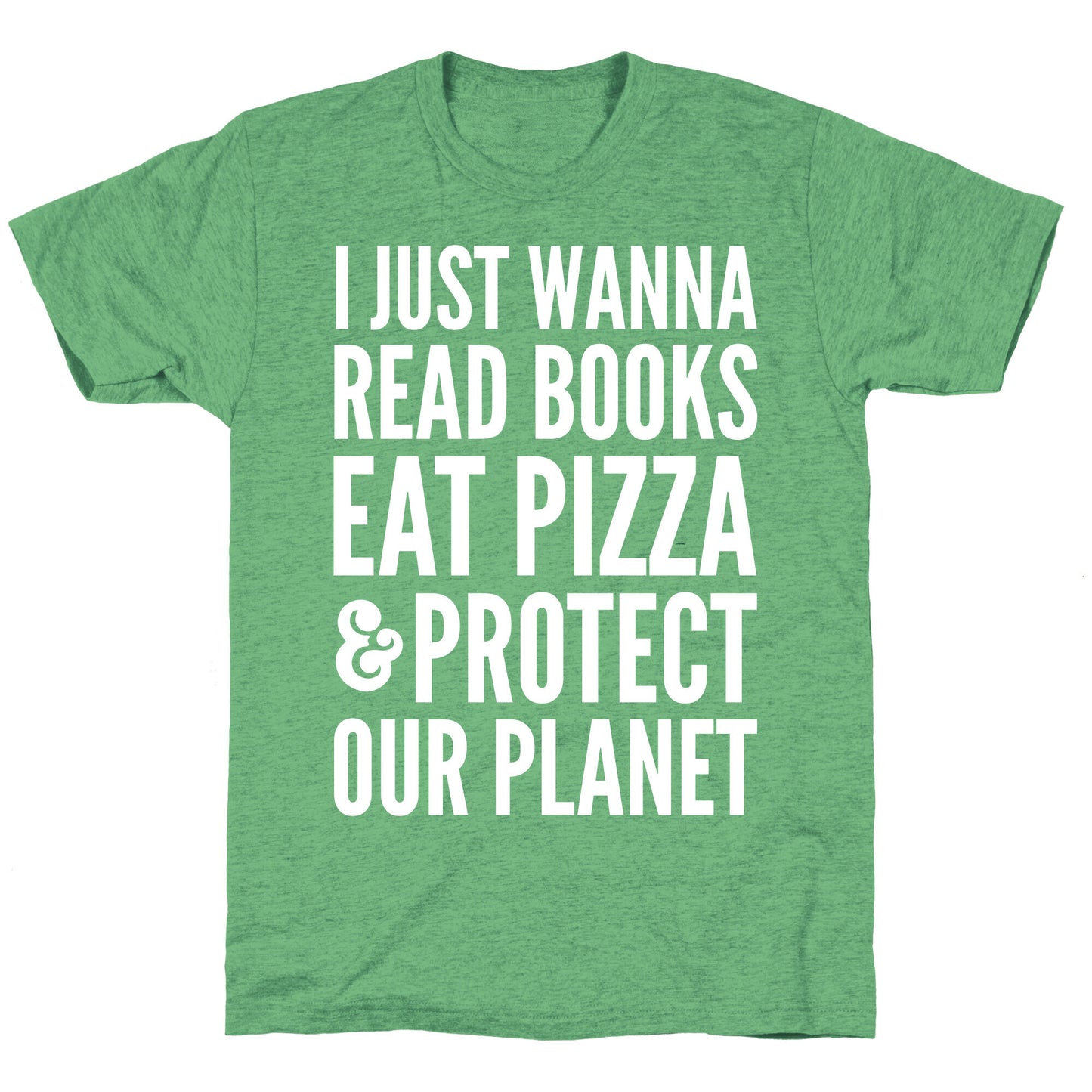 I Just Wanna Read Books, Eat Pizza, & Protect Our Planet Unisex Triblend Tee