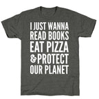 I Just Wanna Read Books, Eat Pizza, & Protect Our Planet Unisex Triblend Tee