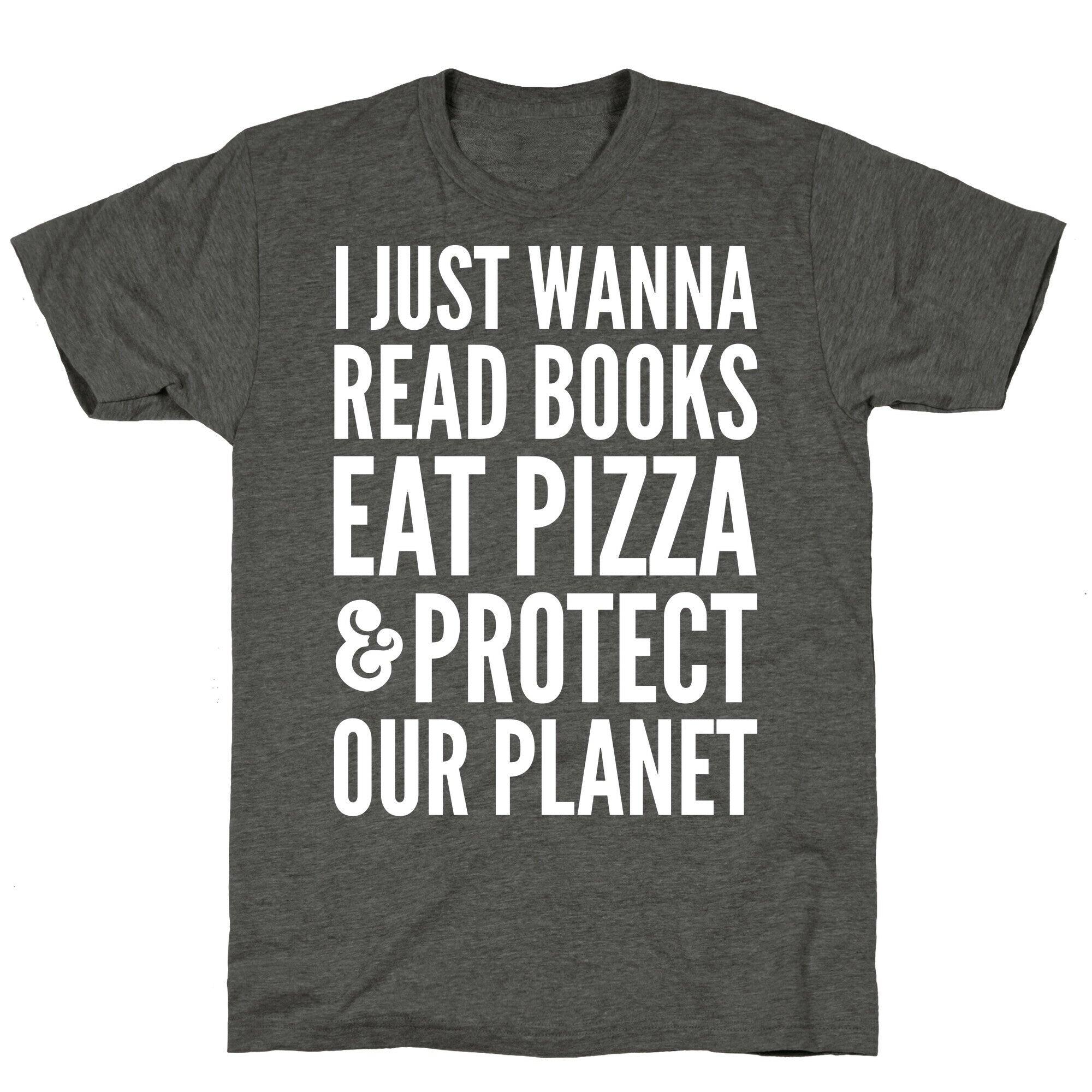 I Just Wanna Read Books, Eat Pizza, & Protect Our Planet Unisex Triblend Tee