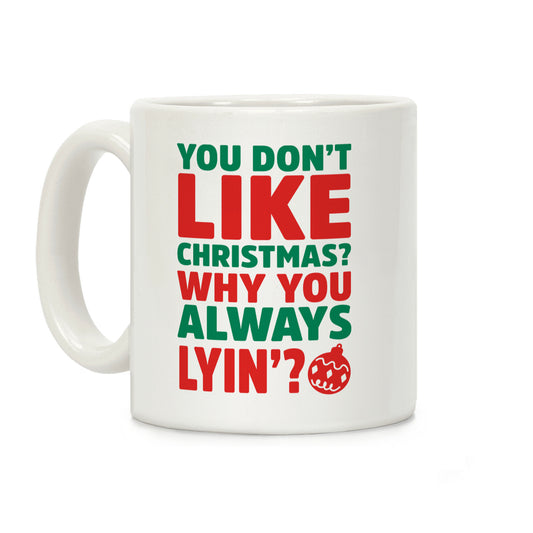 You Don't Like Christmas? Why You Always Lyin? Coffee Mug