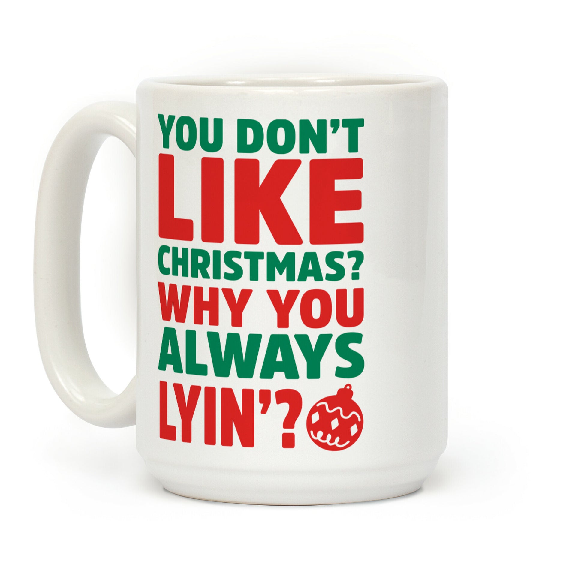 You Don't Like Christmas? Why You Always Lyin? Coffee Mug