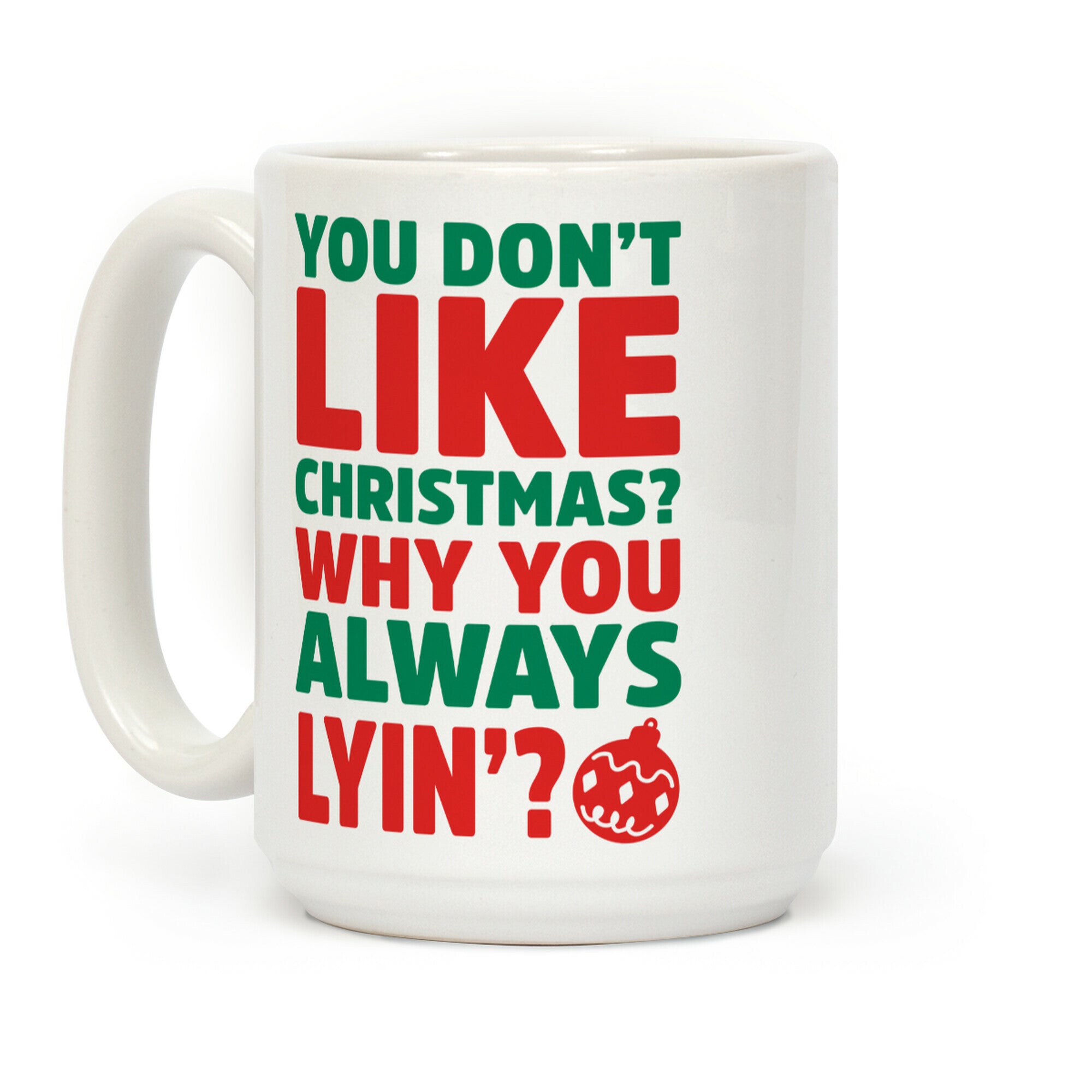 You Don't Like Christmas? Why You Always Lyin? Coffee Mug