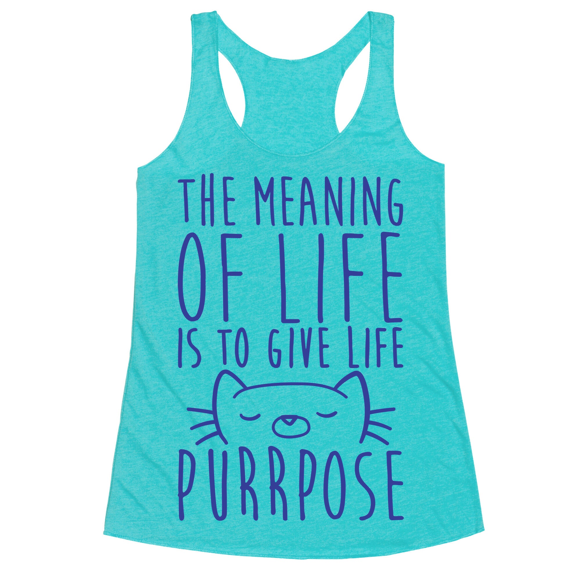 The Meaning of Life is to Give Life Purrpose Racerback Tank