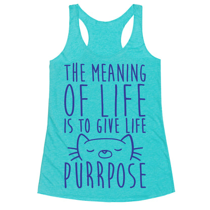 The Meaning of Life is to Give Life Purrpose Racerback Tank