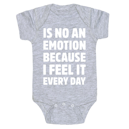 Is No An Emotion Because I Feel It Every Day Baby One Piece
