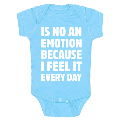 Is No An Emotion Because I Feel It Every Day Baby One Piece