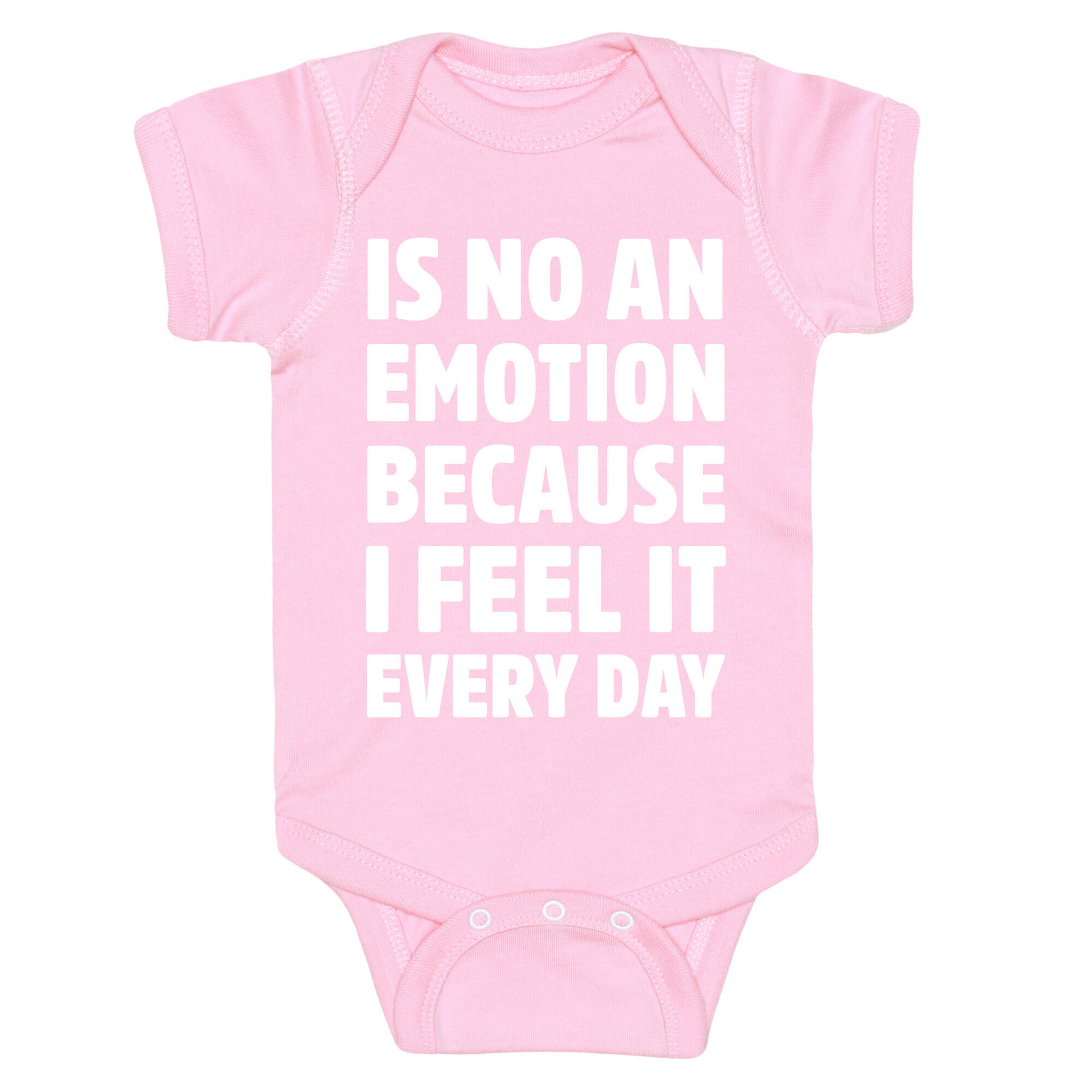 Is No An Emotion Because I Feel It Every Day Baby One Piece